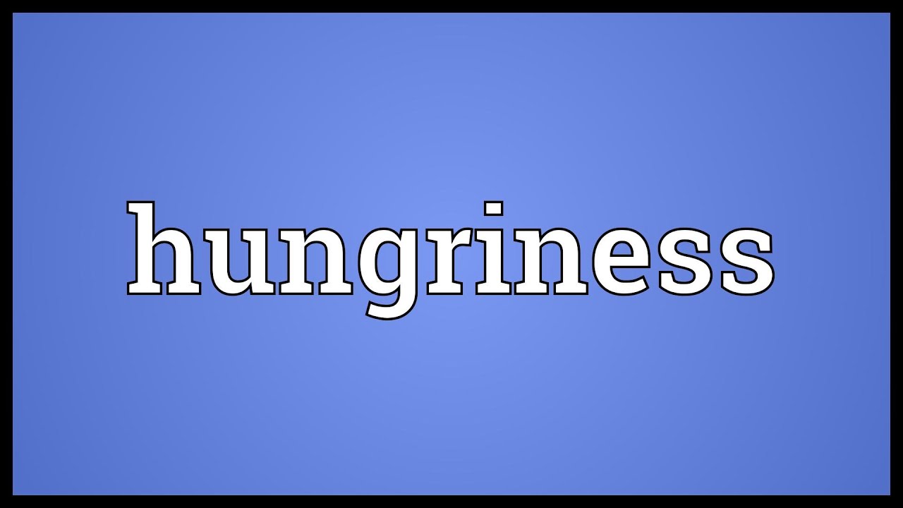 Hungriness Meaning