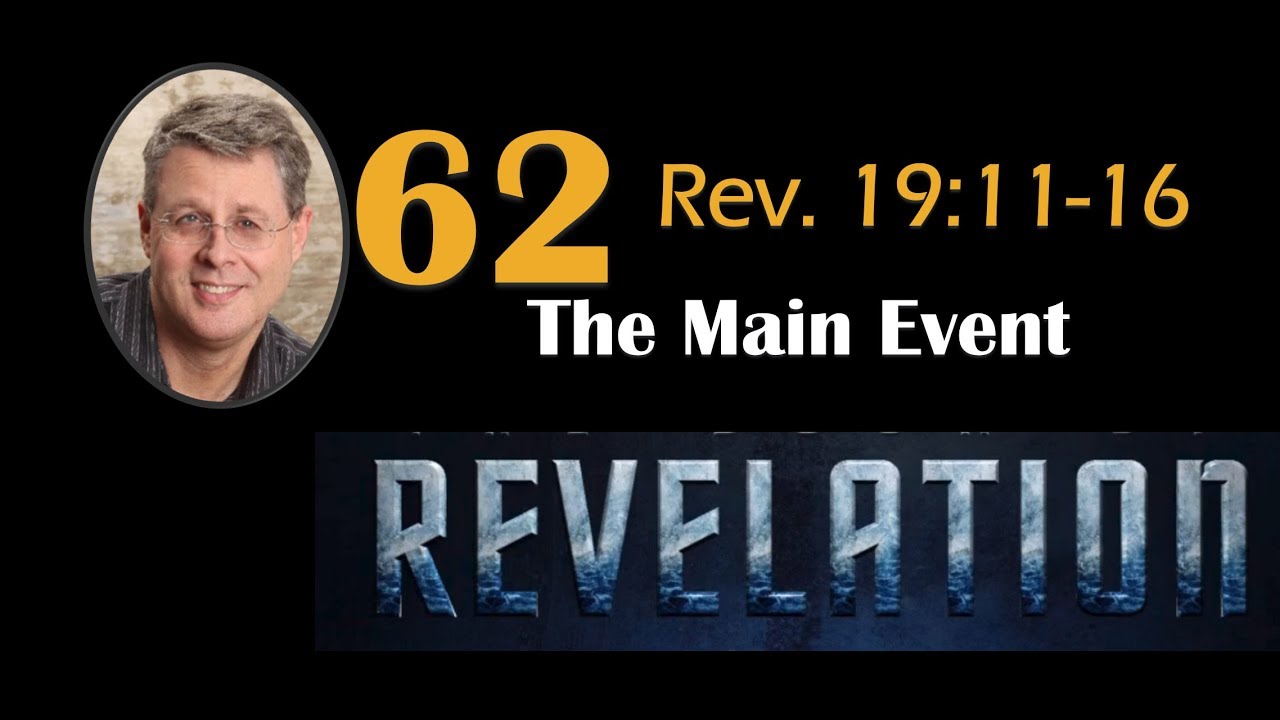 Revelation 62. The Main Event. Revelation 19:11-14