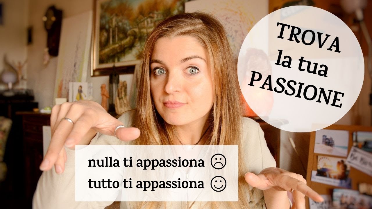TROVARE la tua PASSIONE: nulla ti appassiona - tutto ti appassiona