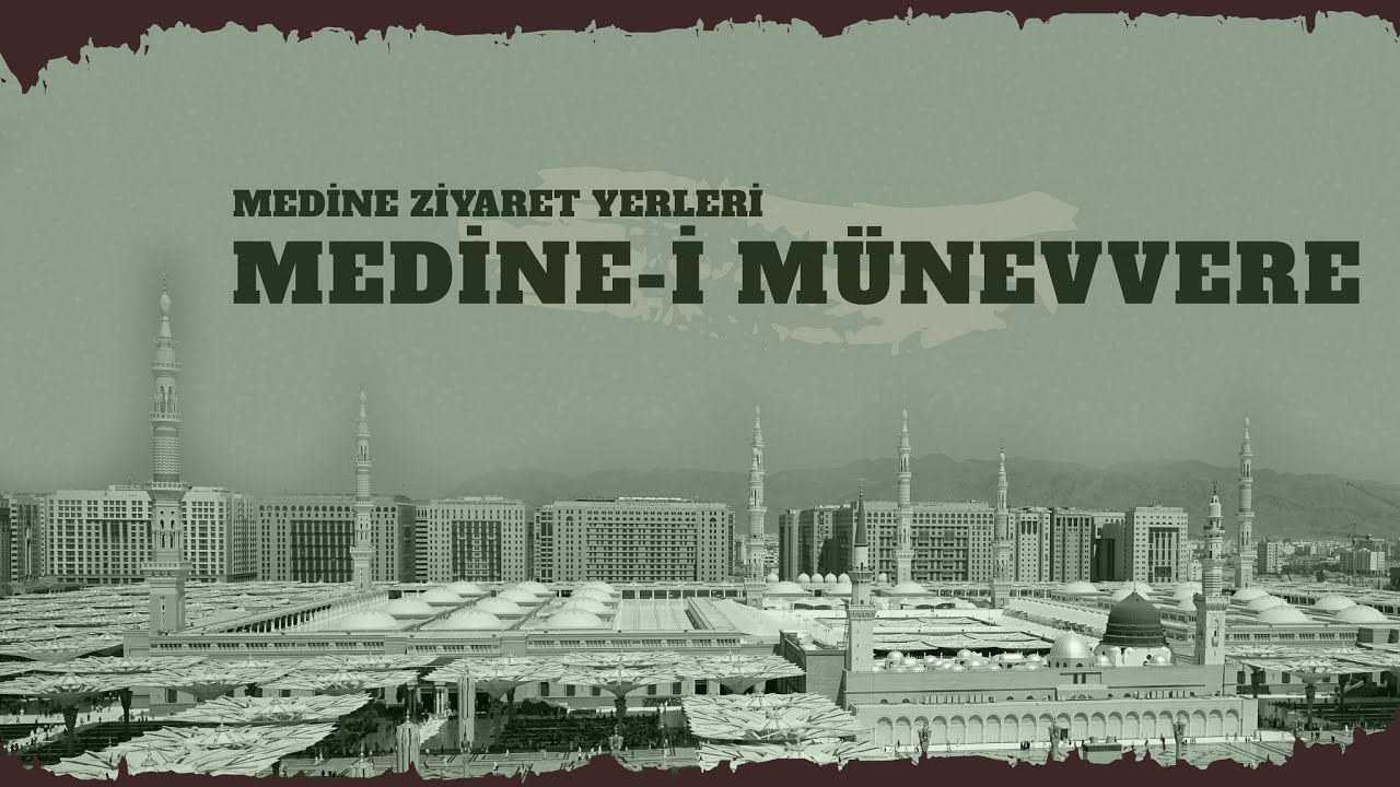 Medine-i Münevvere - Mekke - Medine Ziyaret Yerleri