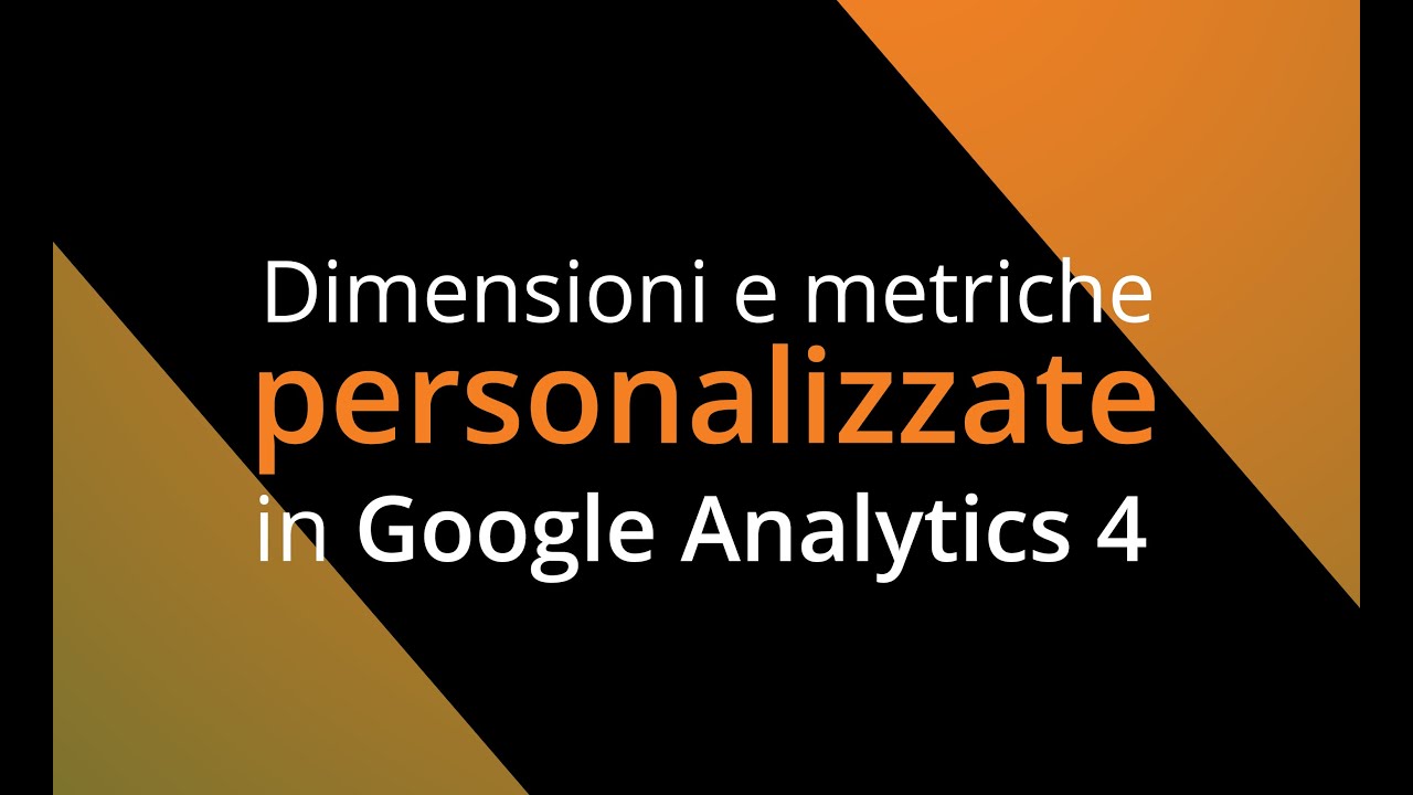 Come creare dimensioni e metriche PERSONALIZZATE in GA4