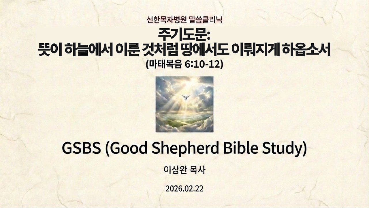 [선한목자병원 GSBS 성경공부] 2026.02.22 주기도문: 뜻이 하늘에서 이룬 것처럼 땅에서도 이뤄지게 하옵소서 (마6:10~12)