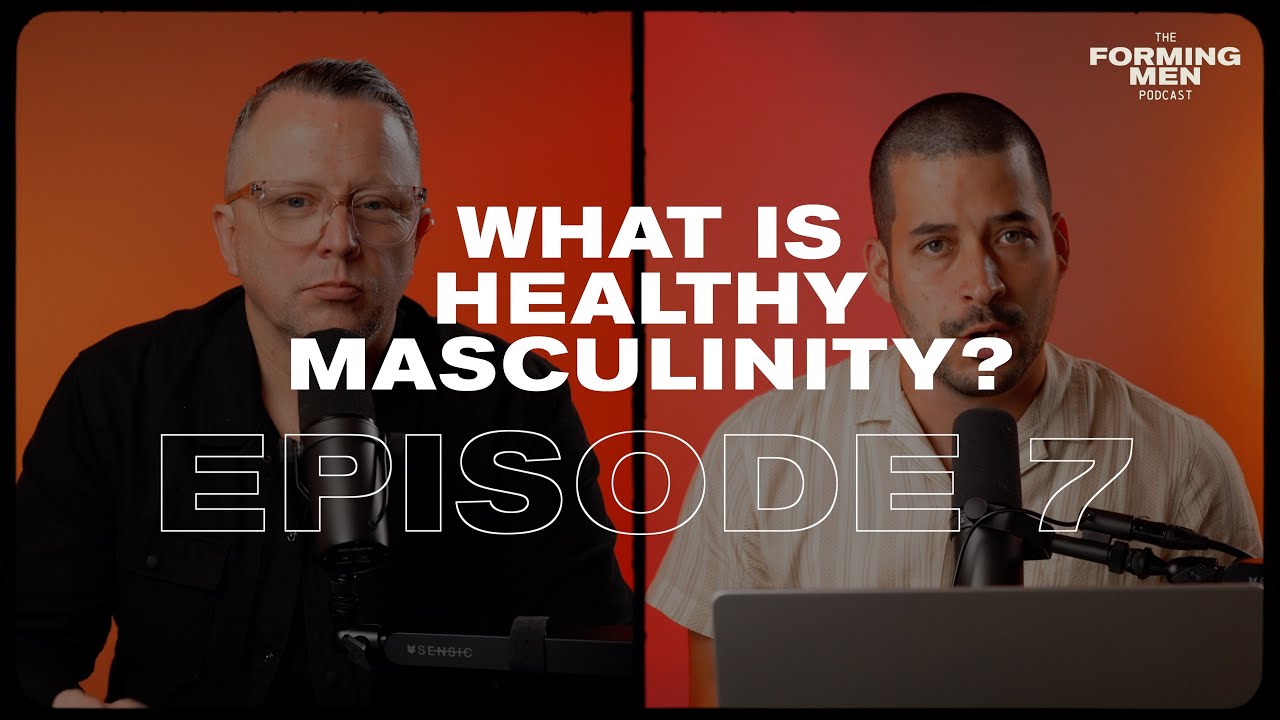 The Forming Men Podcast - Episode 7 | What Is Healthy Masculinity?
