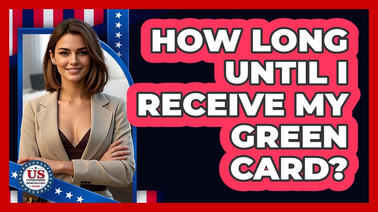 How Long Until I Receive My Green Card?
