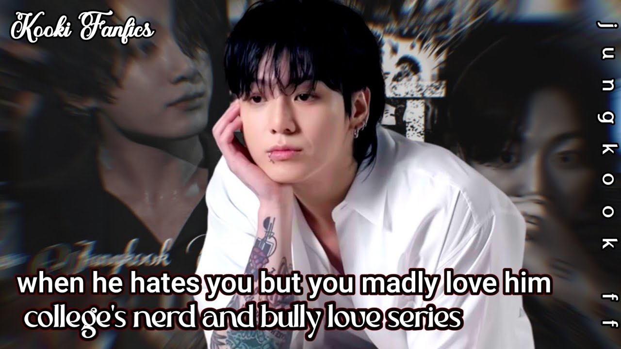 when he hates you but you madly love him | college's nerd and bully love series #jungkookff #jkff