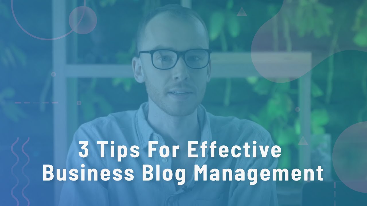 3 Tips For Effective Business Blog Management