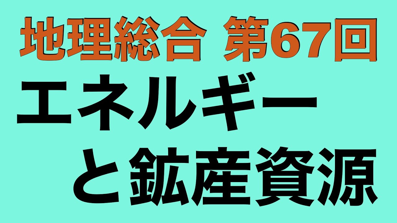 【倍速で学ぶ地理総合】第６７回 エネルギーと鉱産資源