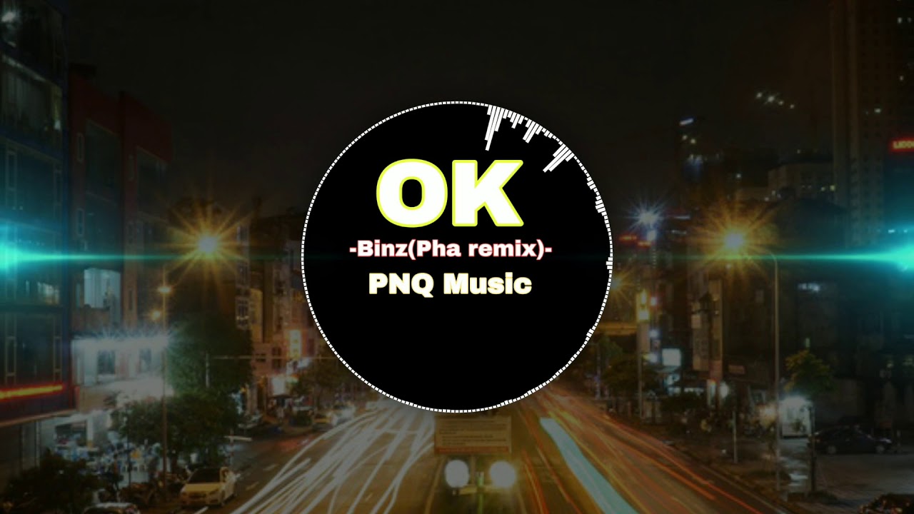 OK - Binz(Pha remix)| Nhạc adm hay nhất hiện nay| PNQ Music| S&oacute;ng nhạc
