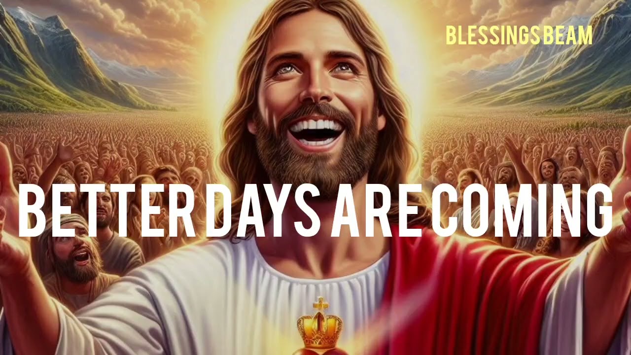 Blessing beam_BETTER DAYS ARE COMING| God message noW