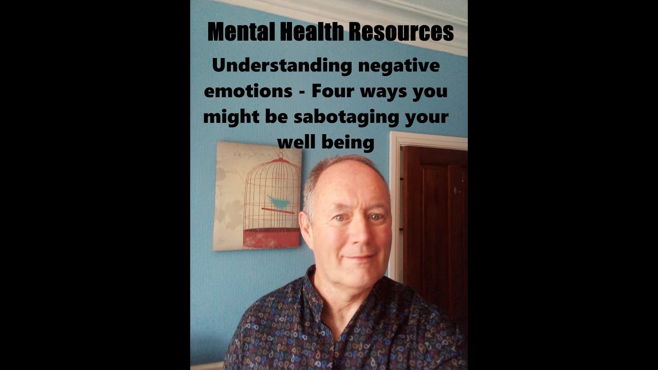 Understanding negative emotions - Four ways you might be sabotaging your well being