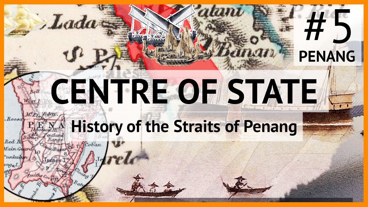 Centre Of State 5 : Penang - History of the Straits of Penang