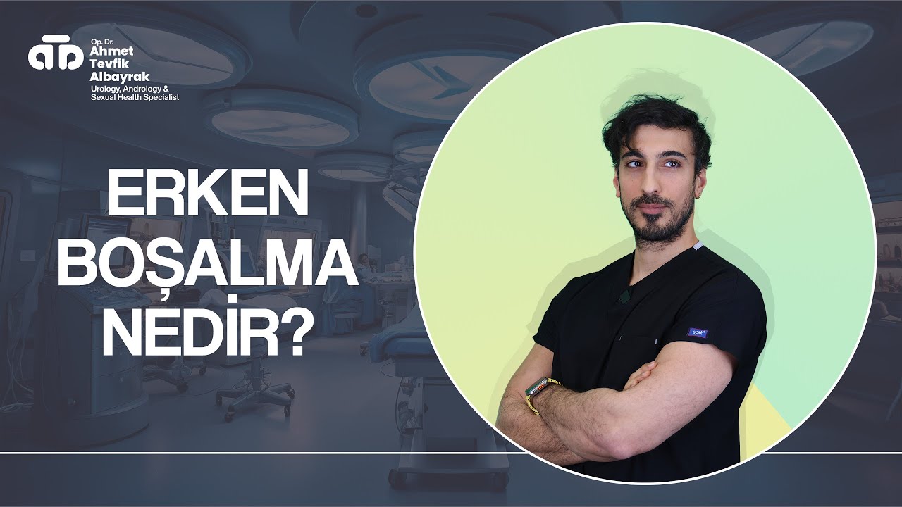 Erken Boşalma Nedir? A'dan Z'ye Her Şey! - Dr. Ahmet Tevfik Albayrak