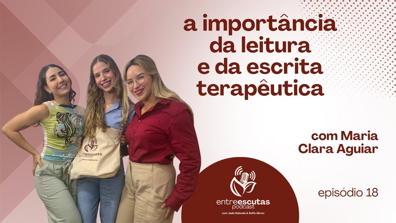 A IMPORTÂNCIA DA LEITURA E DA ESCRITA TERAPÊUTICA Com Maria Clara Aguiar | Entre Escutas Ep. 18