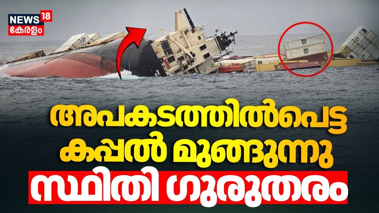 അപകടത്തിൽപെട്ട കപ്പൽ മുങ്ങുന്നു; സ്ഥിതി ഗുരുതരം | Kochi Ship Accident | Kerala coast On High Alert