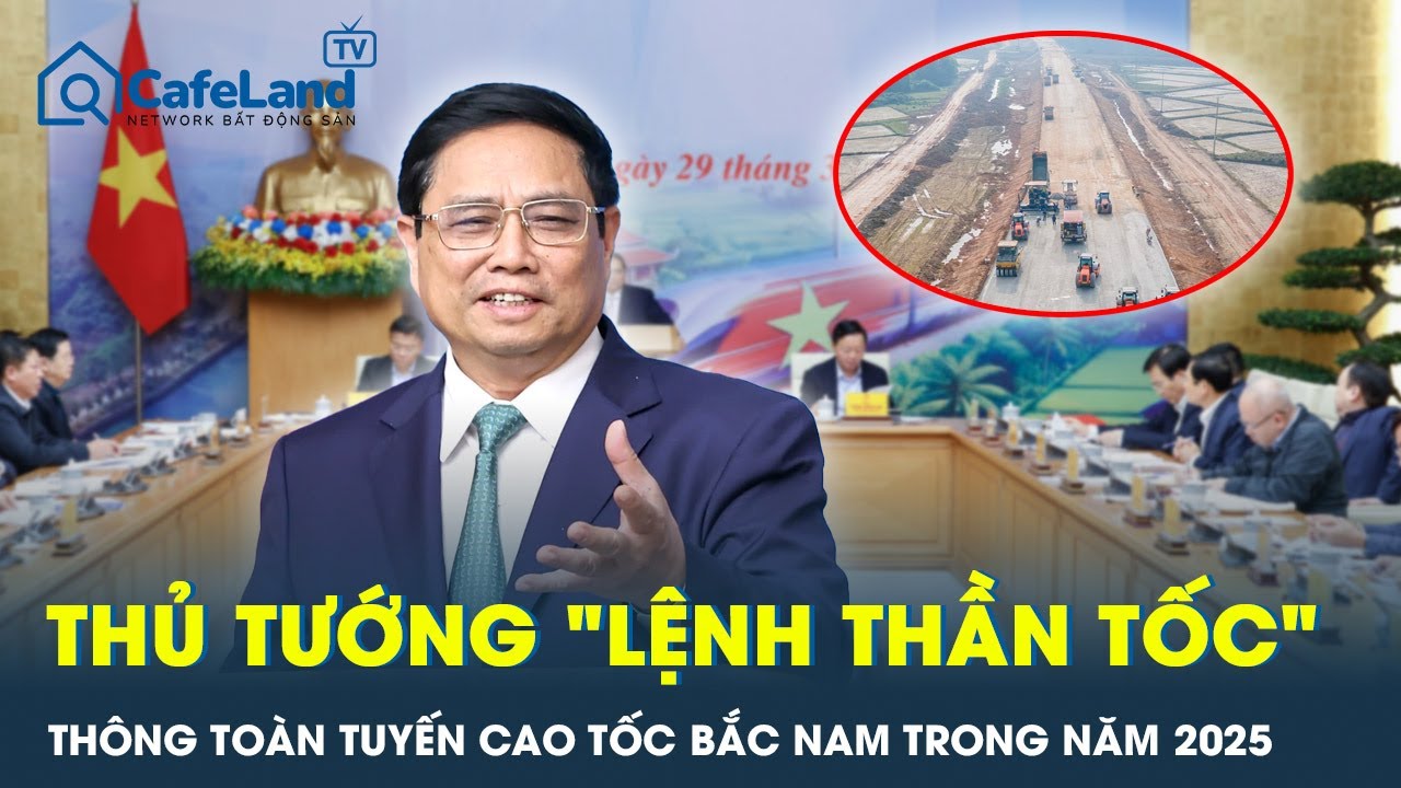 Thủ tướng “lệnh thần tốc” thông toàn tuyến cao tốc Bắc Nam từ Cao Bằng đến mũi Cà Mau trong năm 2025