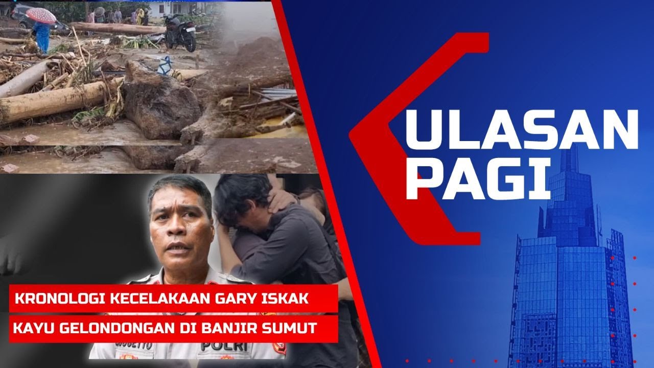 ULASAN PAGI - Kronologi Kecelakaan Gary Iskak hingga Fakta Kayu Gelondongan di Banjir Sumut
