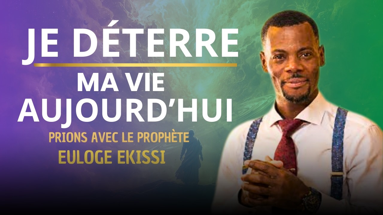 Je déterre ma vie aujourd’hui : prière de feu pour débloquer ma destinée | Euloge Ekissi