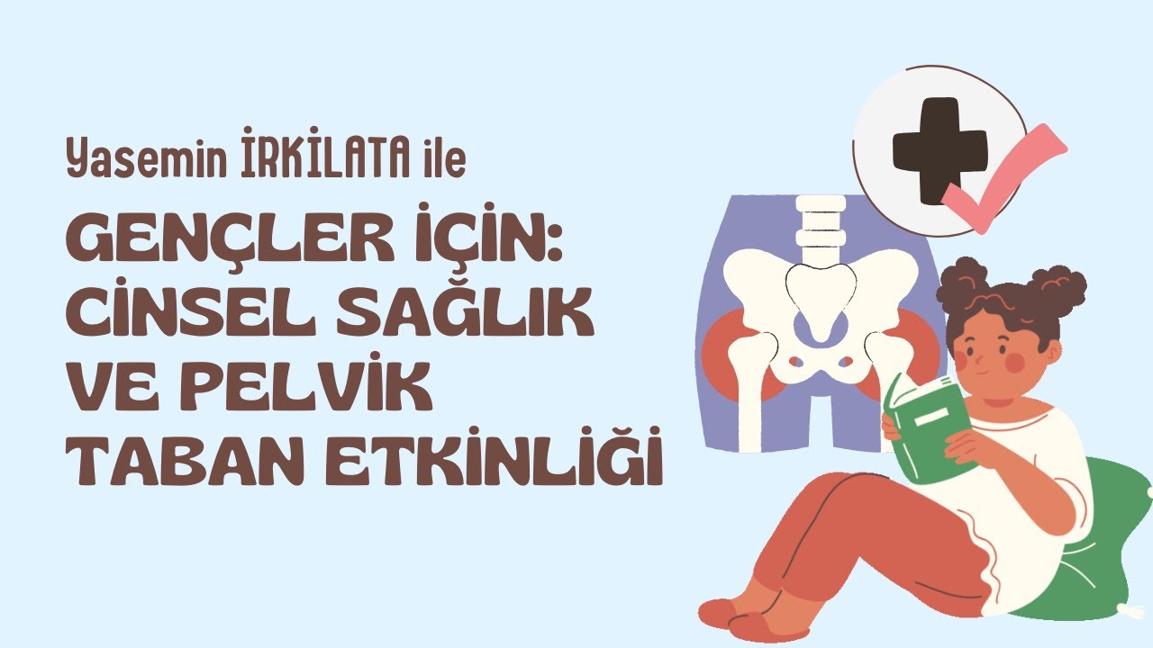 Gençler İçin: Cinsel Sağlık ve Pelvik Taban
