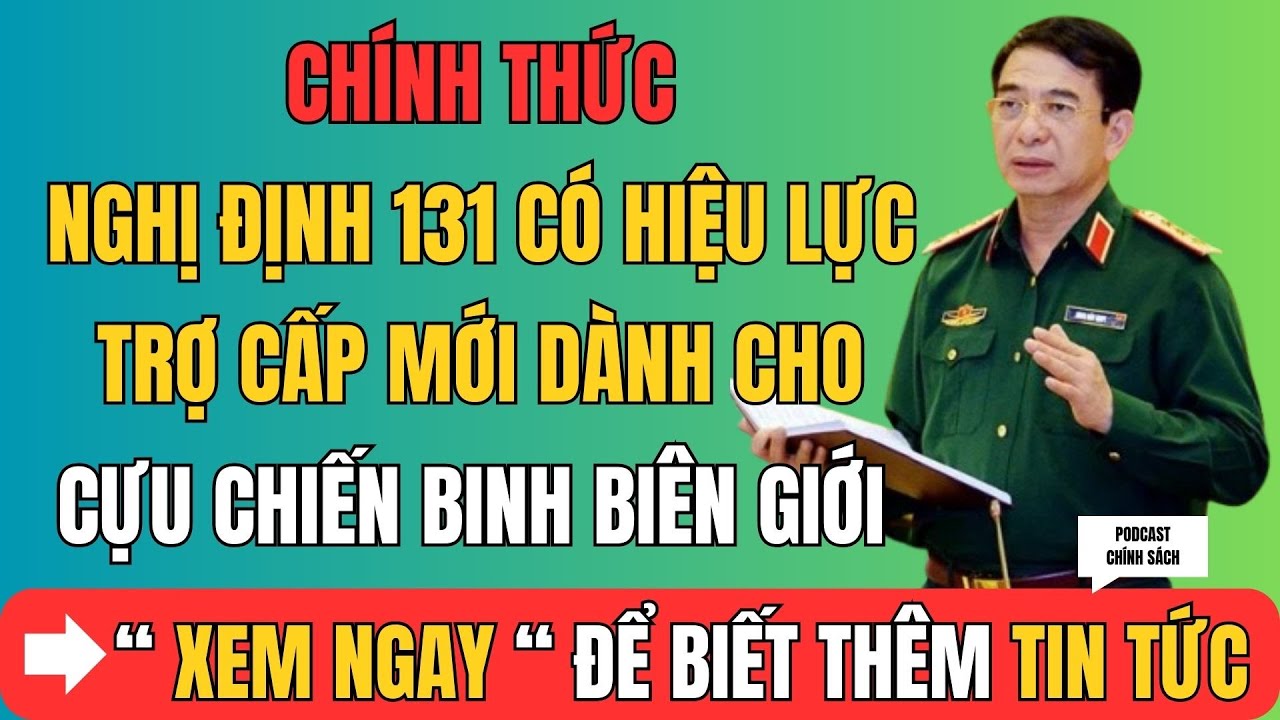 CHÍNH THỨC: Nghị Định 131 Có Hiệu Lực – Trợ Cấp Mới Dành Cho Cựu Chiến Binh Biên Giới