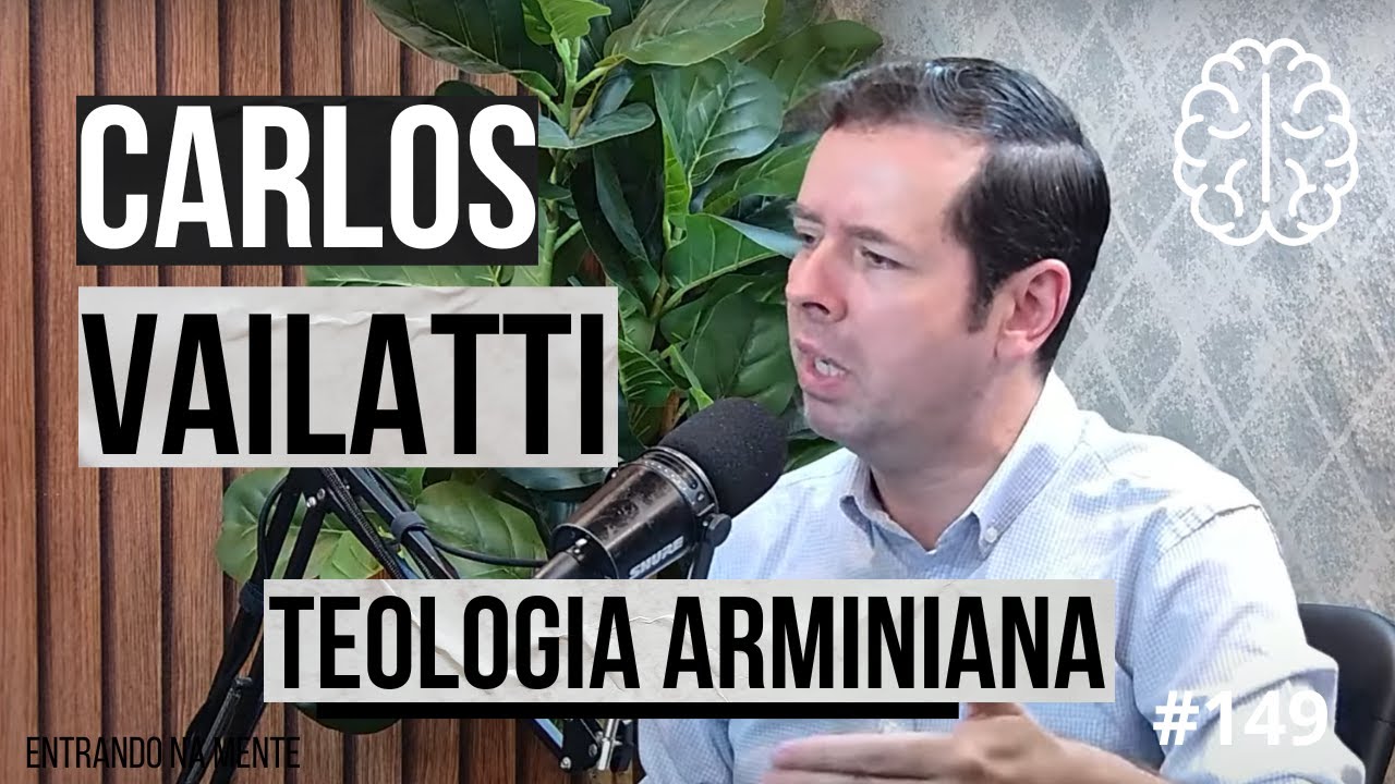 TEOLOGIA ARMINIANA com CARLOS VAILATTI | ENTRANDO NA MENTE PODCAST #149