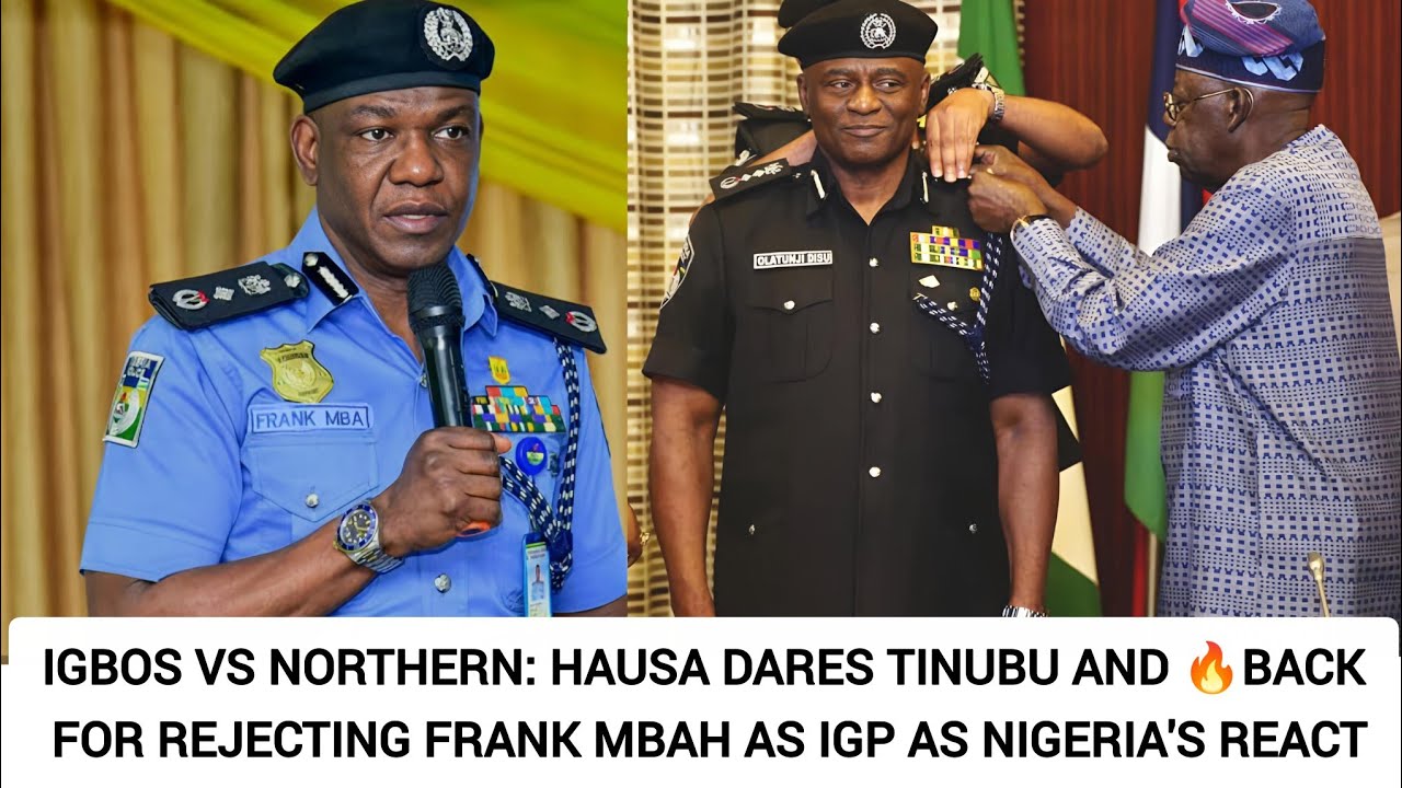IGBOS VS NORTHERN: HAUSA DARES TINUBU AND 🔥BACK FOR REJECTING FRANK MBAH AS IGP AS NIGERIA'S REACT