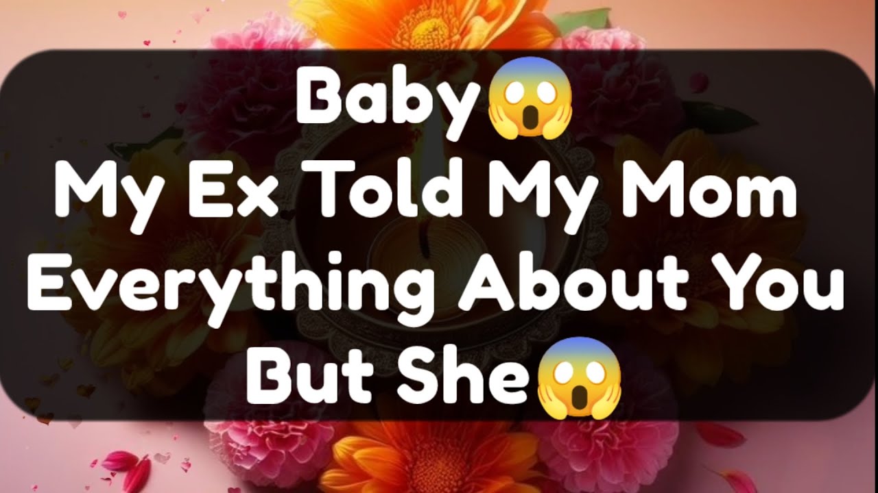Current Thoughts And Feelings Of Your Person Love Messages Baby My Ex Told My Mom Everything About U