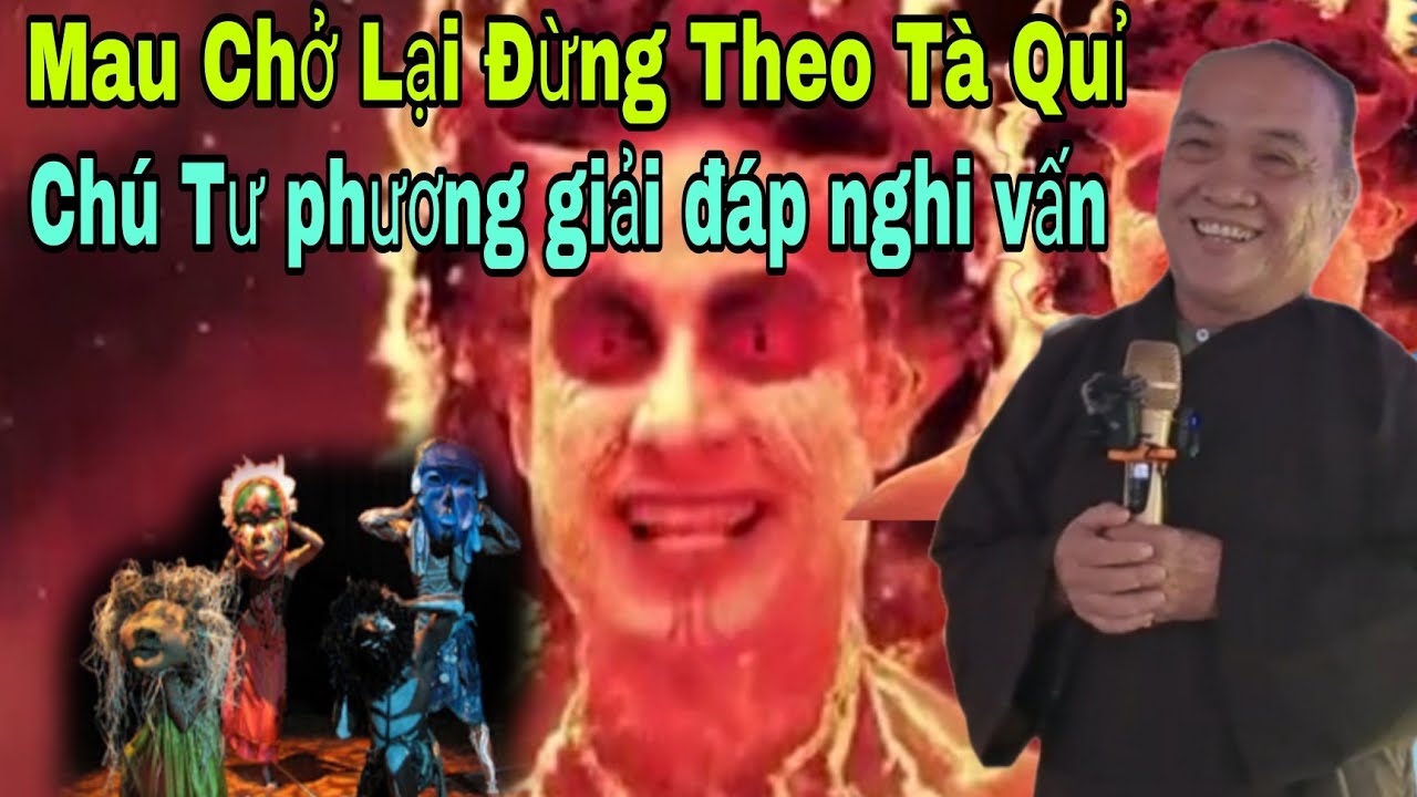 Mau chở Lại.đừng theo tà quỉ  PGHH chú Tư Phương.giải đáp nghi vấn.kênh đông Dương Đường Giải Thoát 