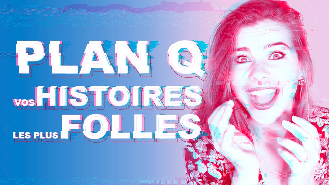 Plan Q : VOS HISTOIRES LES PLUS FOLLES 🔥