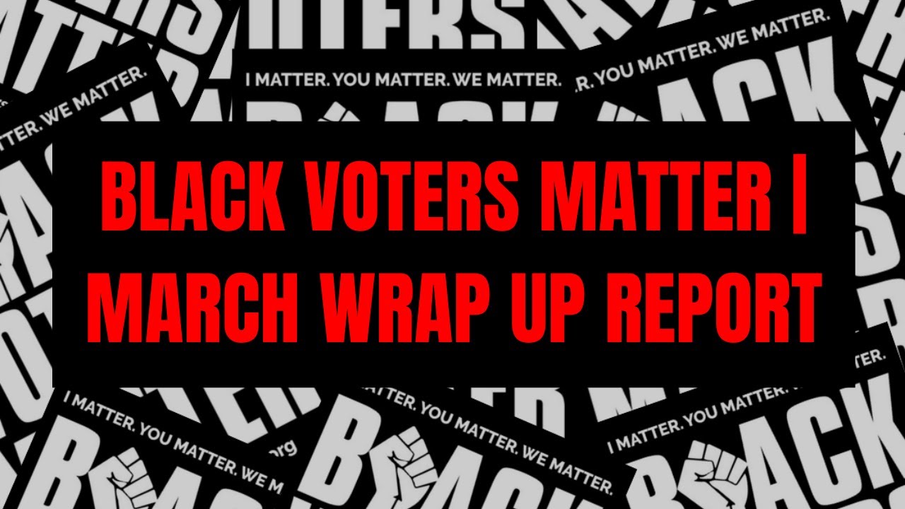 Black Voters Matter | March Wrap Up Report