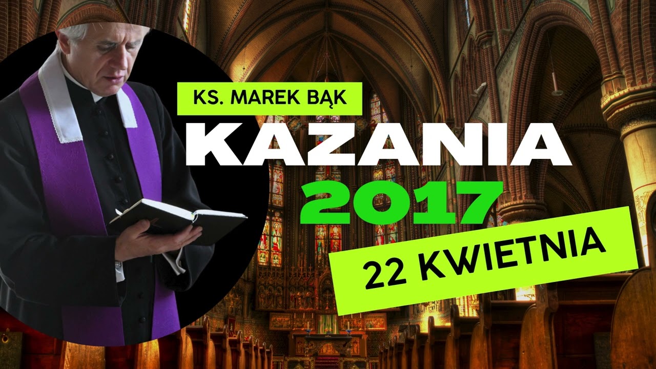 Kazanie z 22 kwietnia 2017 - Ks. Marek Bąk