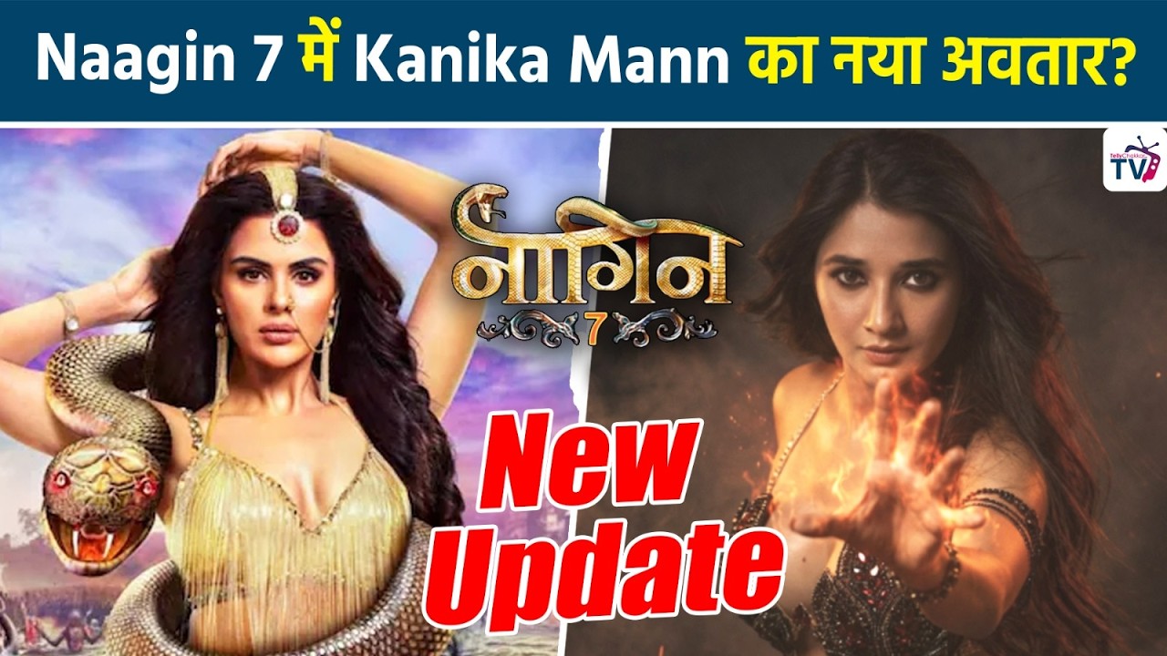 Naagin 7 के सेट पर छाईं  Kanika Mann, कहानी में आएगा नया ट्विस्ट?