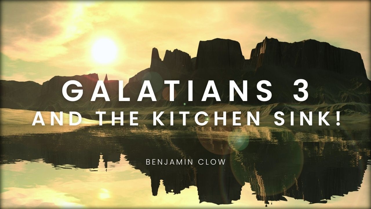 Galatians 3 | And The Kitchen Sink!