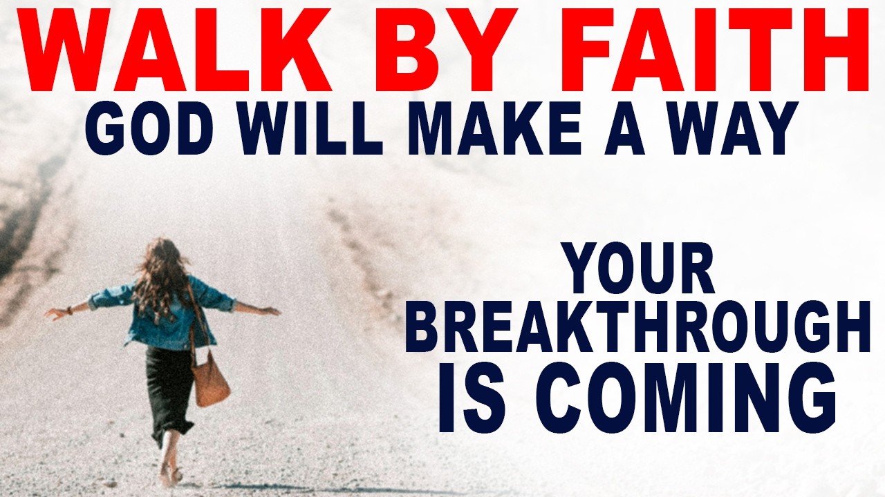 Walk by Faith- God Will Make a Way and Bless You With a Breakthrough in Trials