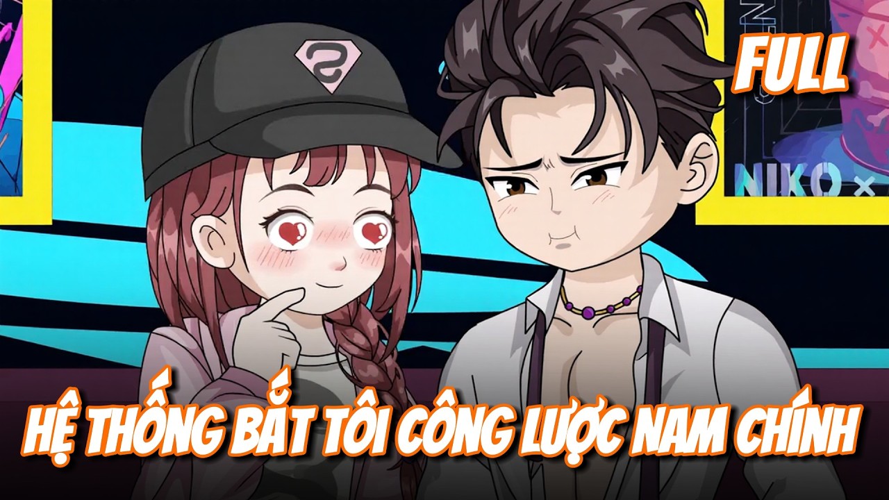 FULL | Hệ Thống Bắt Tôi Công Lược Nam Chính | Gà Mờ TV