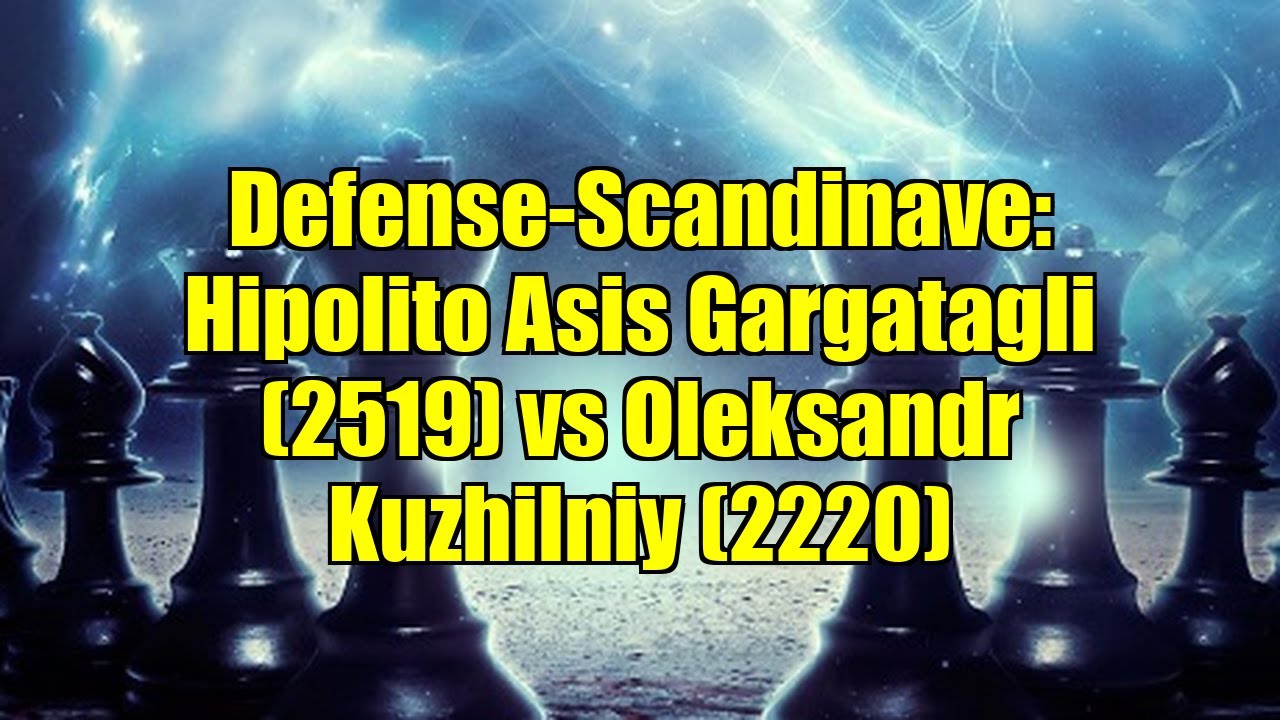 Defense-Scandinave: Hipolito Asis Gargatagli (2519) vs Oleksandr Kuzhilniy (2220)