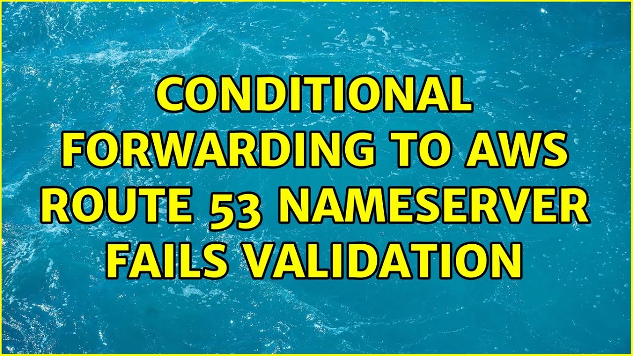 Conditional forwarding to AWS Route 53 nameserver fails validation