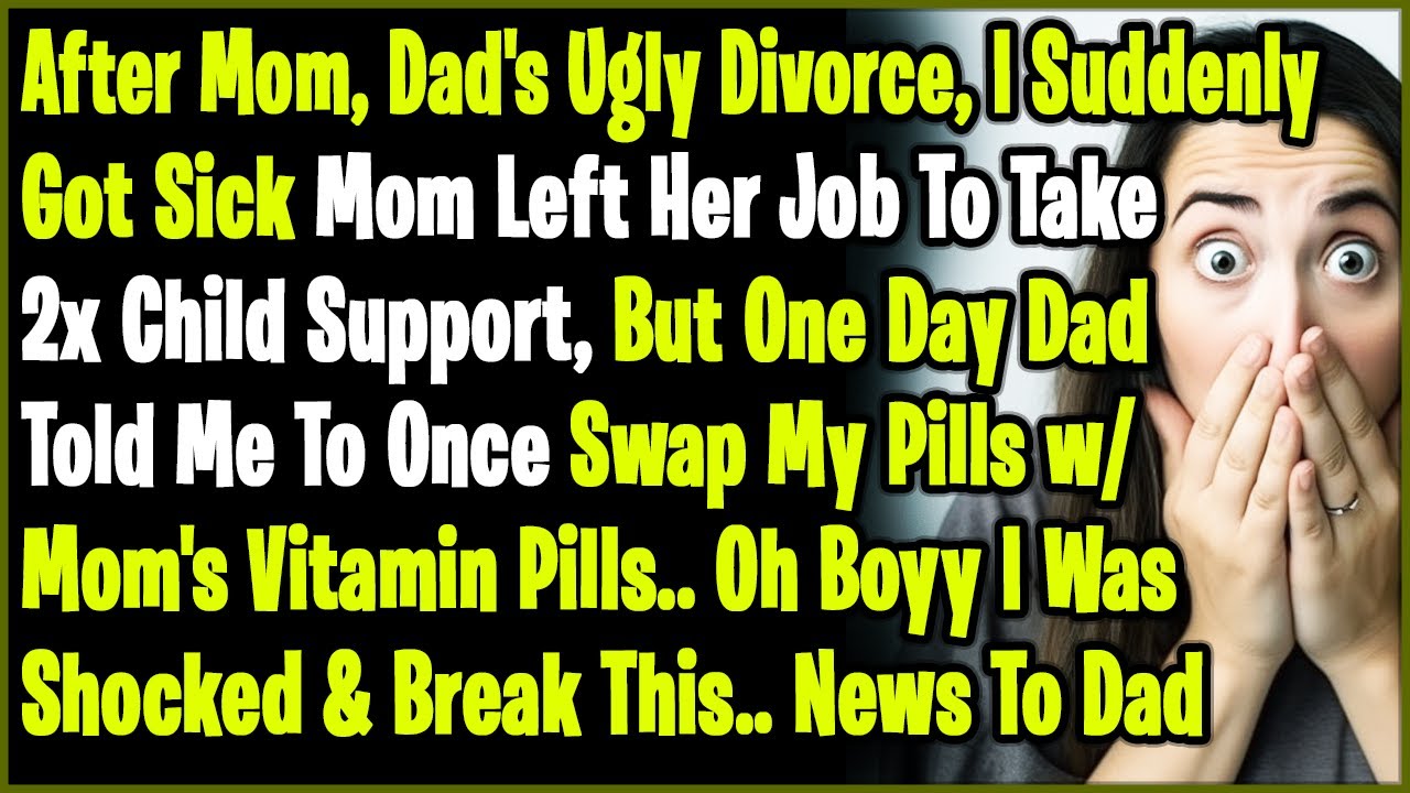 After Mom Dad's Ugly Divorce I Suddenly Got Seriously Sick Mom Left Her Job To Take 2x Child Support