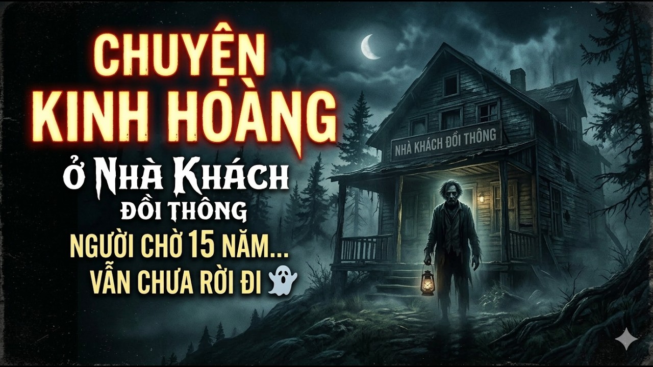 Chuyện Kinh Hoàng Ở Nhà Khách Đồi Thông – Người Chờ 15 Năm Vẫn Chưa Rời Đi | Truyện ma có thật