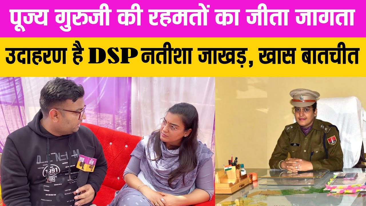 पूज्य गुरुजी की रहमतों का जीता जागता उदाहरण है DSP Natisha जाखड़, खास बातचीत