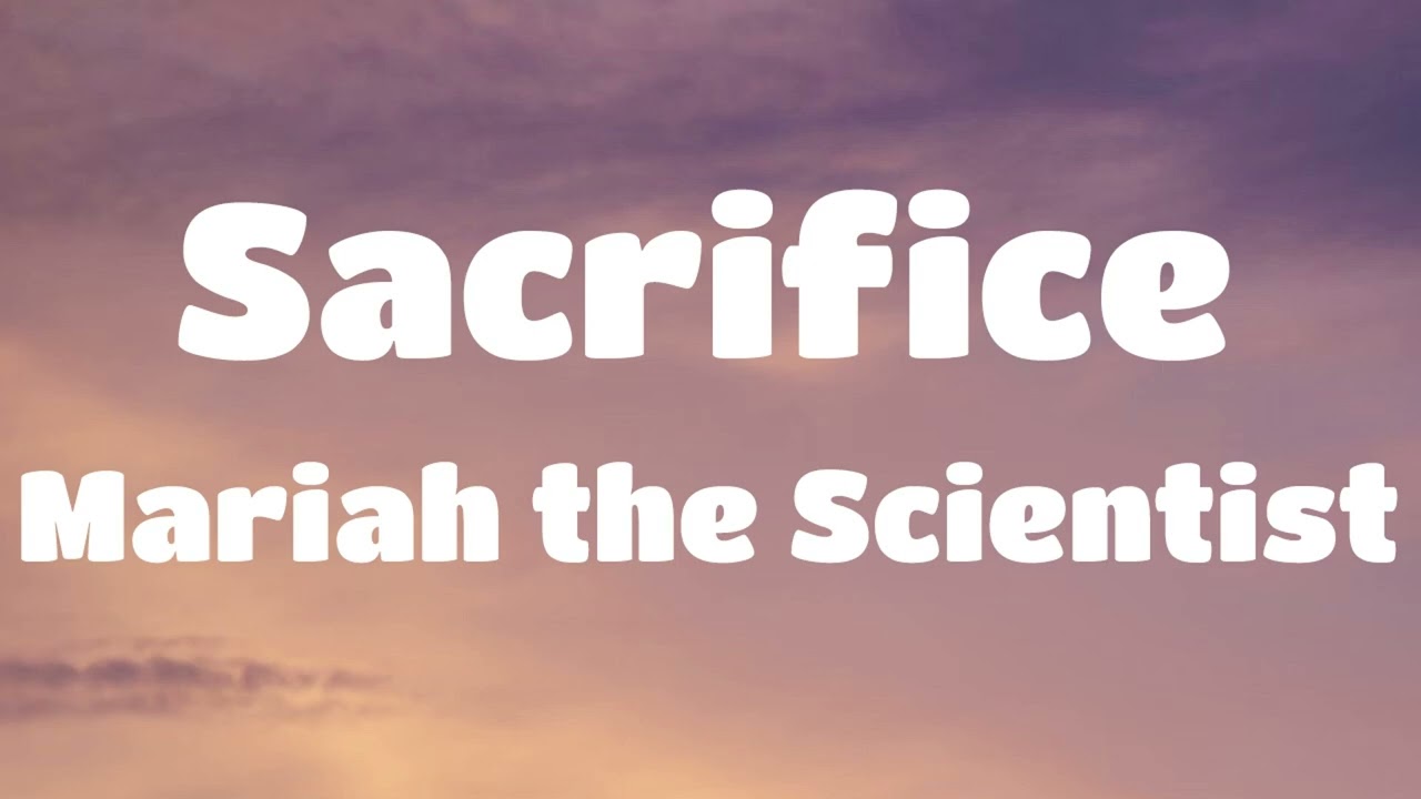 Mariah the Scientist - Sacrifice (Lyrics)