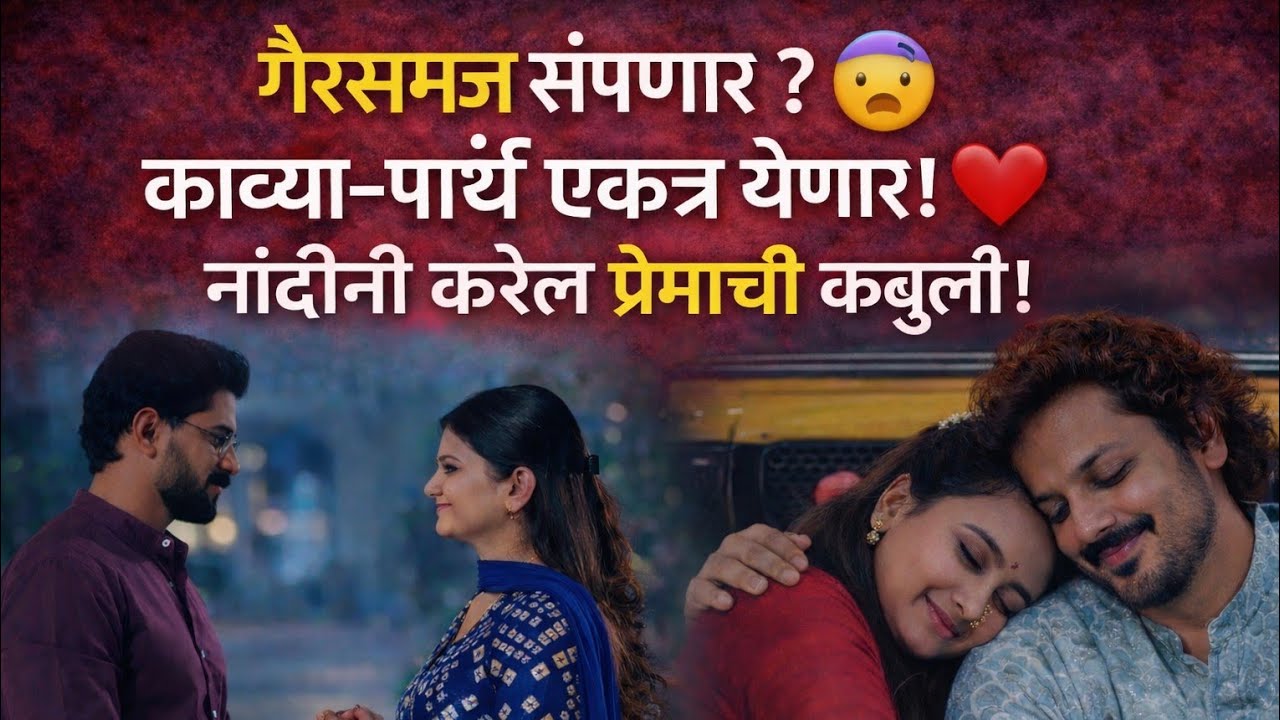 काव्या आणि पार्थ गैरसमज दूर करून करणार नवी सुरुवात ❤️नंदिनी करेल प्रेमाची कबुली!