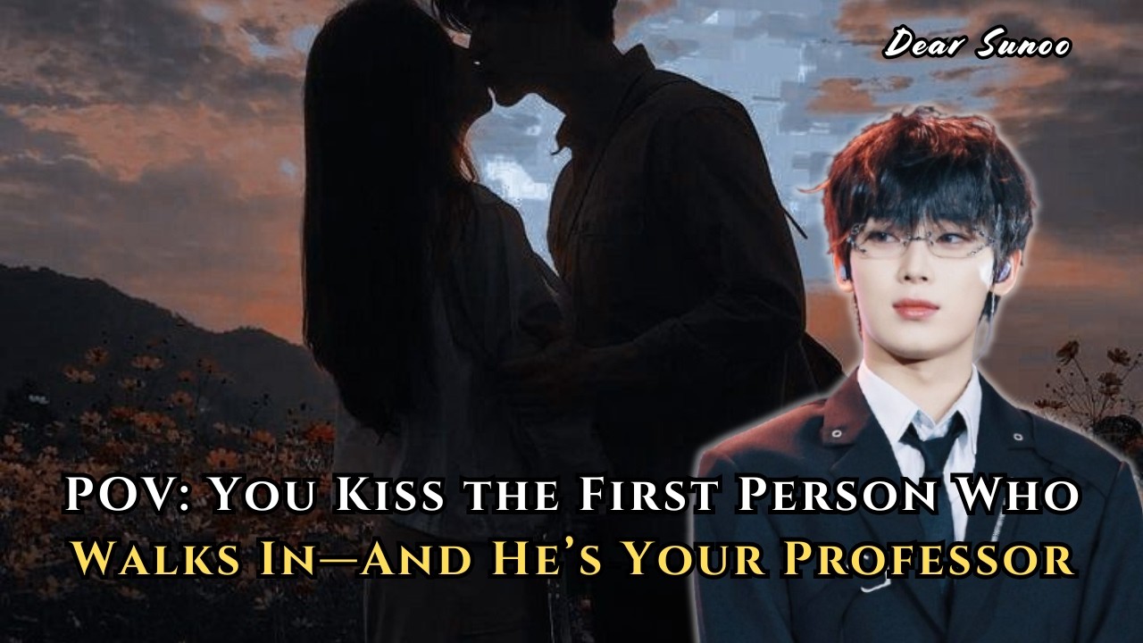 POV: You Kiss the First Person Who Walks In—And He’s Your Professor | Sunoo FF