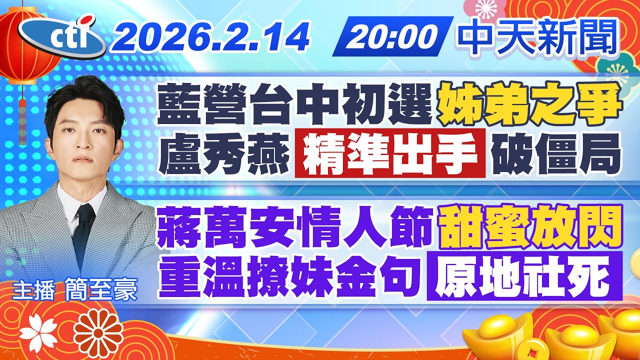 【🔴LIVE直播中】藍營台中初選姊弟之爭 盧秀燕精準出手破僵局｜蔣萬安情人節甜蜜放閃 重溫撩妹金句原地社死｜簡至豪報新聞 20260214 @中天新聞CtiNews