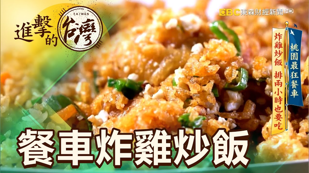 桃園最狂餐車 炸雞炒飯 排兩小時也要吃 第425集《進擊的台灣》part3｜陳明君
