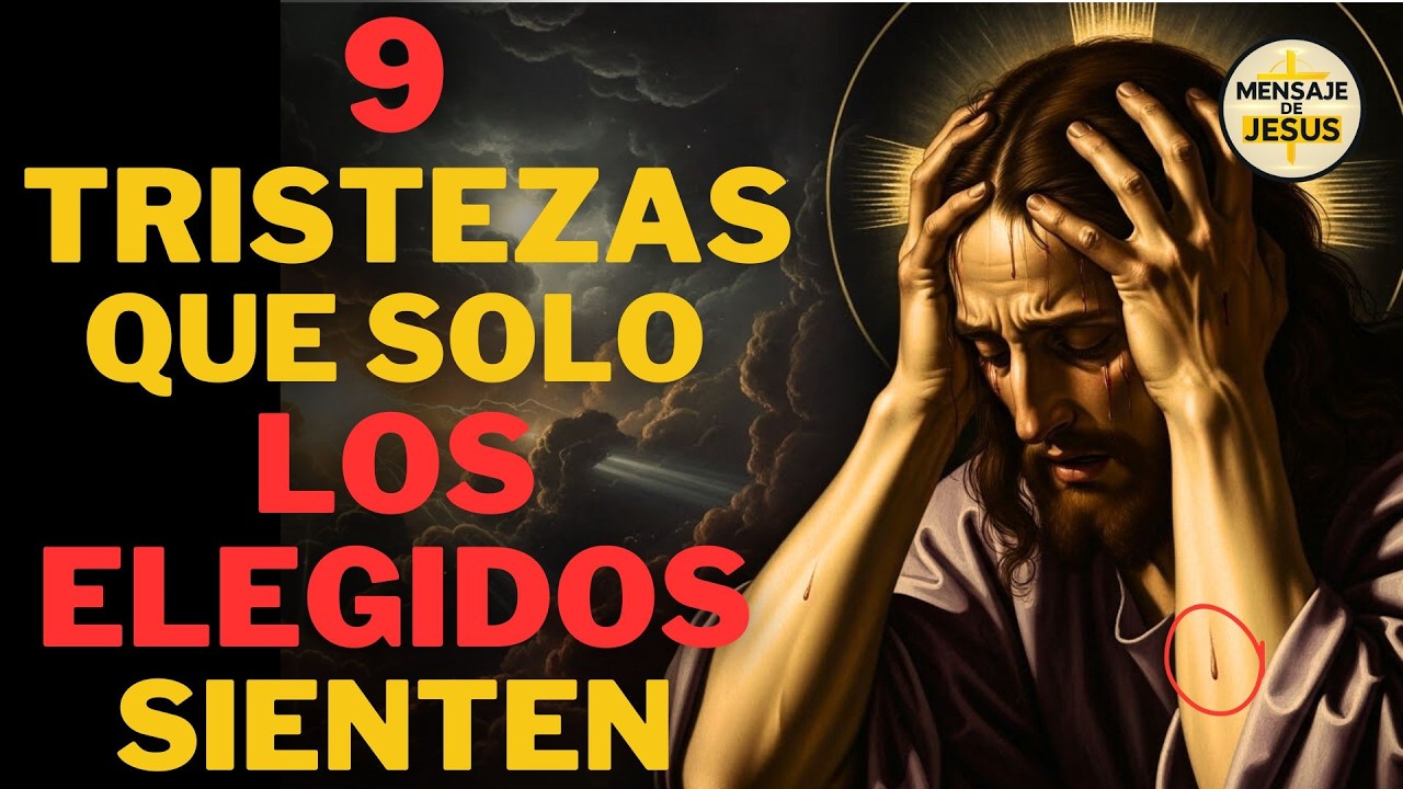 9 TRISTEZAS QUE SOLO LOS ELEGIDOS DE DIOS SUFREN