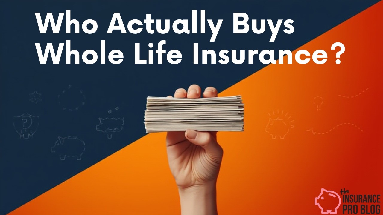 Who Actually Buys Whole Life Insurance? (And Why They Do It)