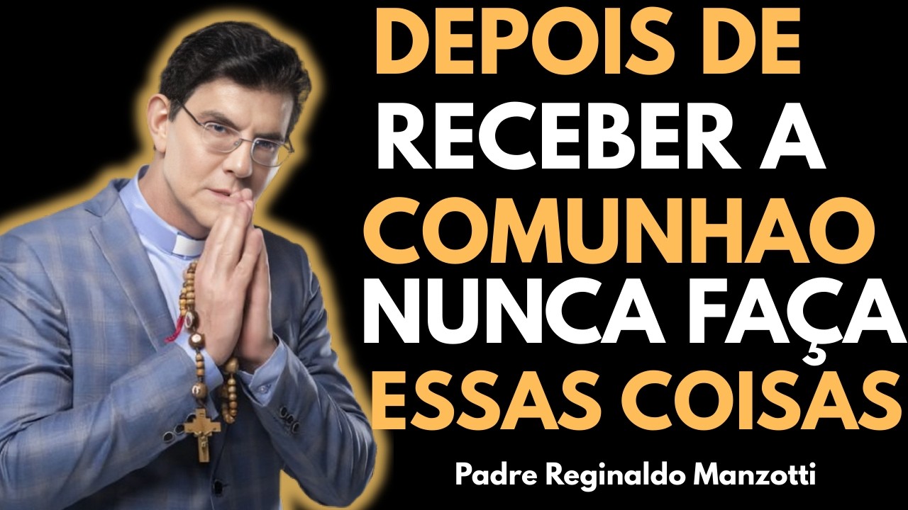 NUNCA Faça ISSO Após RECEBER a COMUNHÃO — Erro Grave | Padre Reginaldo Manzotti |