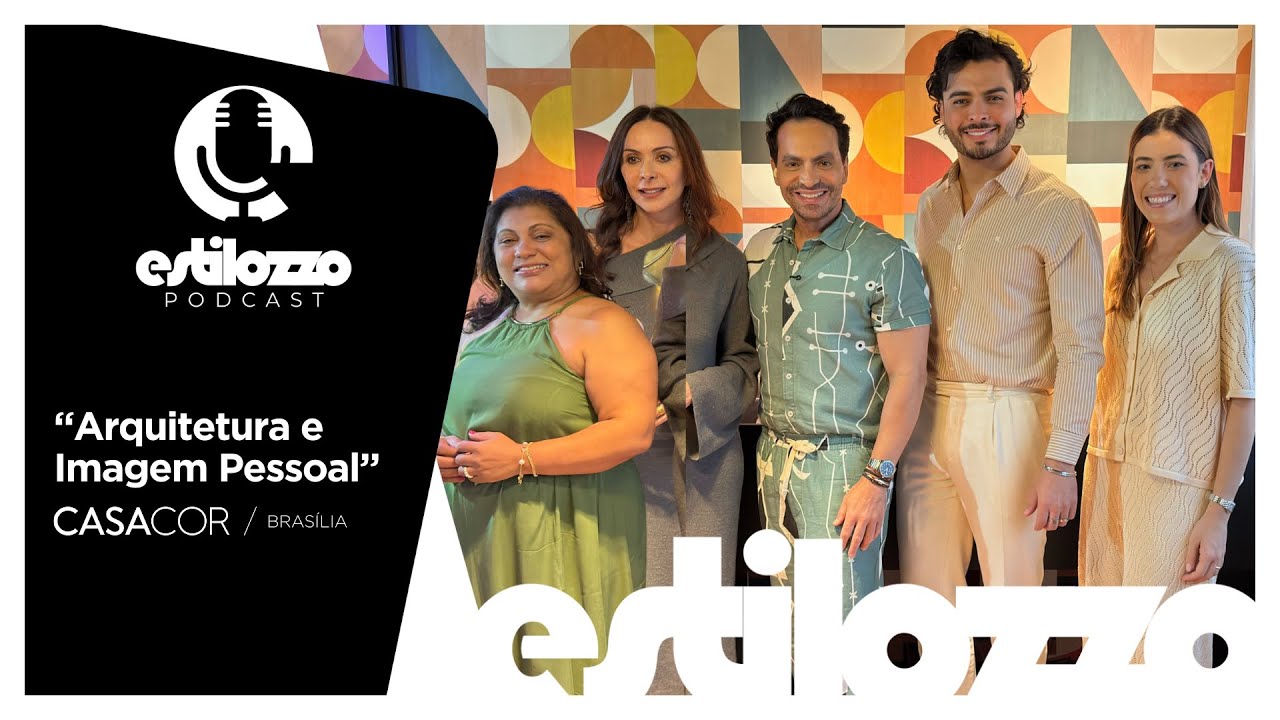Estilozzo Podcast CASACOR Brasília 2025 - Arquitetura e Imagem Pessoal - Ep. 03