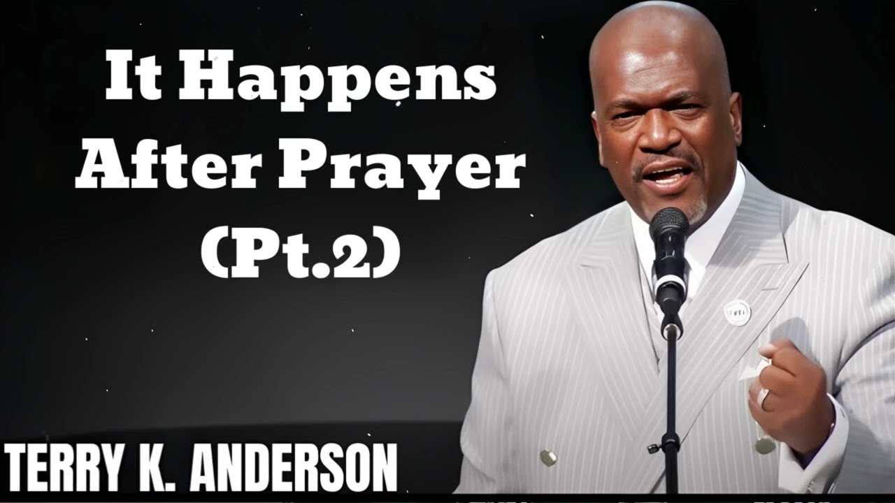 It Happens After Prayer (Pt.2)- Terry Keith Anderson Message