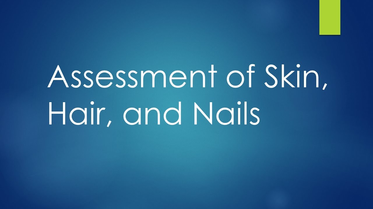 Assessment of Skin, Hair and Nails تقييم صحي للجلد والشعر والاظافر